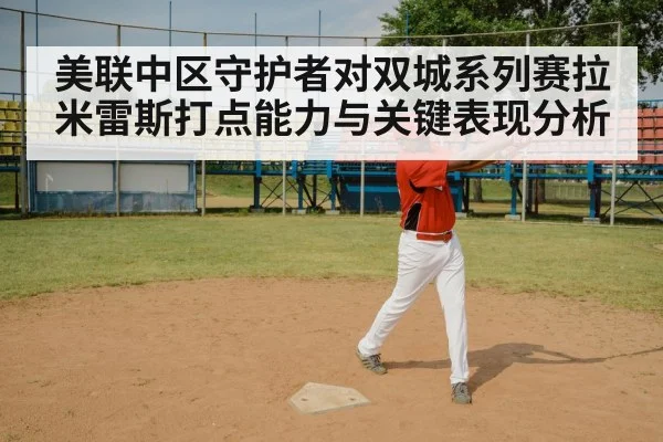 美联中区守护者对双城系列赛拉米雷斯打点能力与关键表现分析 | kaiyun
